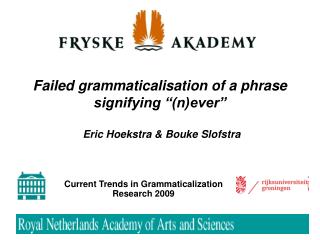 Failed grammaticalisation of a phrase signifying “(n)ever” Eric Hoekstra &amp; Bouke Slofstra