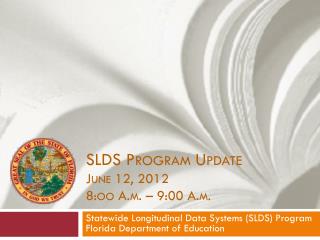 SLDS Program Update June 12, 2012 8:oo A.m. – 9:00 A.m.