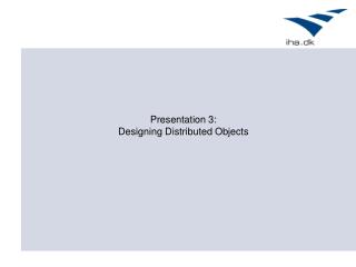 Presentation 3: Designing Distributed Objects
