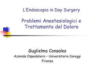 L’Endoscopia in Day Surgery Problemi Anestesiologici e Trattamento del Dolore