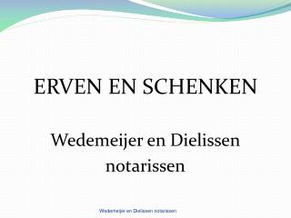 ERVEN EN SCHENKEN Wedemeijer en Dielissen notarissen