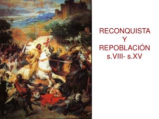 RECONQUISTA Y REPOBLACIÓN s.VIII- s.XV