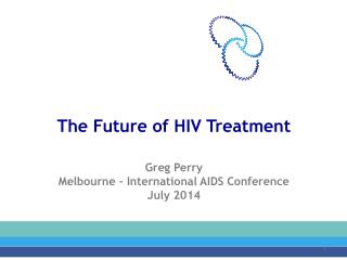 The Future of HIV Treatment Greg Perry Melbourne – International AIDS Conference July 2014