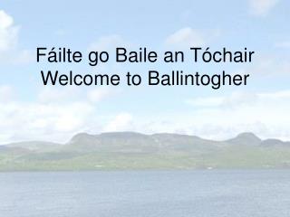 Fáilte go Baile an Tóchair Welcome to Ballintogher