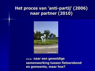 Het proces van 'anti-partij' (2006) naar partner (2010)