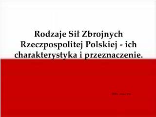 Rodzaje Sił Zbrojnych Rzeczpospolitej Polskiej - ich charakterystyka i przeznaczenie.