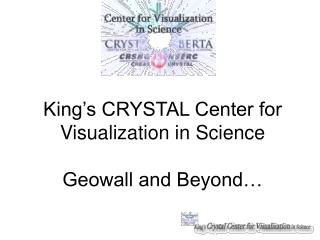 King’s CRYSTAL Center for Visualization in Science Geowall and Beyond…