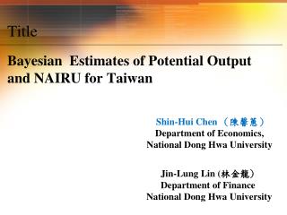 Title Bayesian Estimates of Potential Output and NAIRU for Taiwan