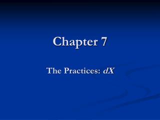 Chapter 7 The Practices: dX