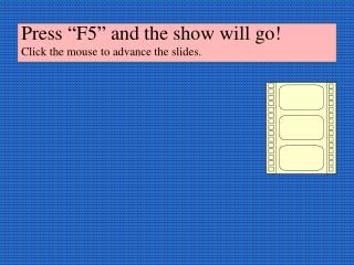 Press “F5” and the show will go! Click the mouse to advance the slides.