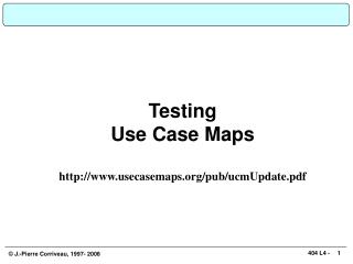 Testing Use Case Maps usecasemaps/pub/ucmUpdate.pdf