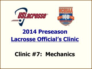 2014 Preseason Lacrosse Official’s Clinic Clinic #7: Mechanics