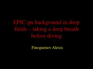 EPIC-pn background in deep fields – taking a deep breath before diving