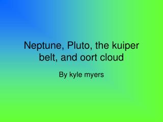 Neptune, Pluto, the kuiper belt, and oort cloud