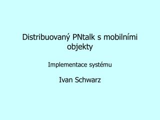 Distribuovaný PNtalk s mobilními objekty Implementace syst é mu