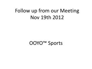 Follow up from our Meeting Nov 19th 2012