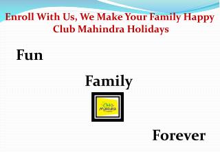 Enroll With Us, We Make Your Family Happy Club Mahindra Holidays