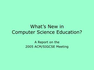 What’s New in Computer Science Education?