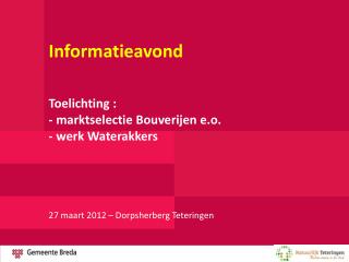 Informatieavond Toelichting : - marktselectie Bouverijen e.o. - werk Waterakkers