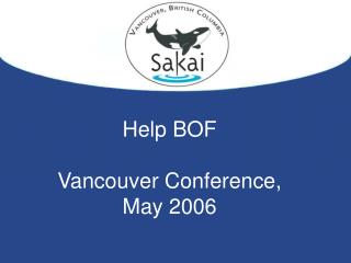 Help BOF Vancouver Conference, May 2006