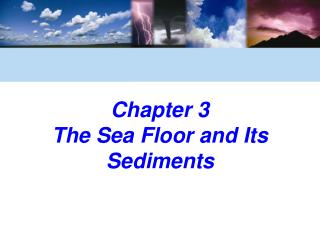 Chapter 3 The Sea Floor and Its Sediments