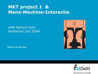 MKT project 1 &amp; Mens-Machine-Interactie web lecture over tentamen jan 2004