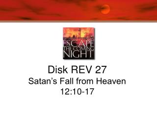 Disk REV 27 Satan’s Fall from Heaven 12:10-17