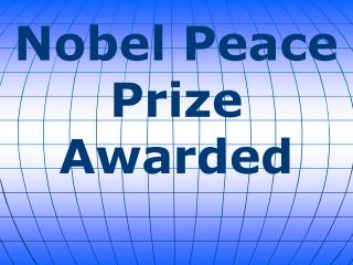 Nobel Peace Prize Awarded