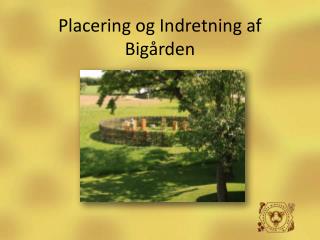 Placering og Indretning af Bigården