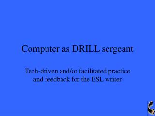 Computer as DRILL sergeant