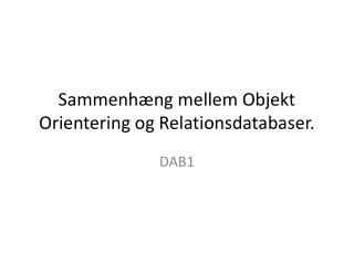 Sammenhæng mellem Objekt Orientering og Relationsdatabaser.