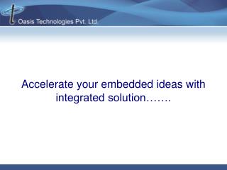 Accelerate your embedded ideas with integrated solution…….