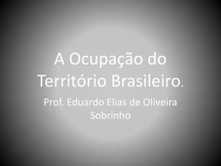 A Ocupação do Território Brasileiro .