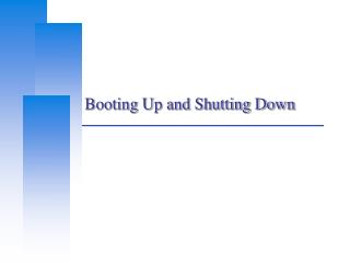 Booting Up and Shutting Down