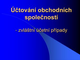 Účtování obchodních společností - zvláštní účetní případy