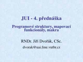 JUI - 4. přednáška Programové struktury, mapovací funkcionály, makra