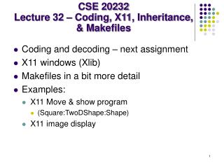 CSE 20232 Lecture 32 – Coding, X11, Inheritance, &amp; Makefiles