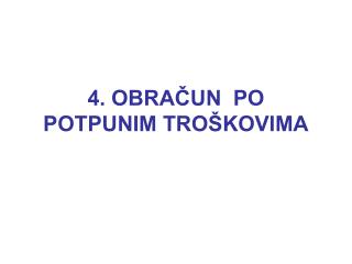 4. OBRAČUN PO POTPUNIM TROŠKOVIMA