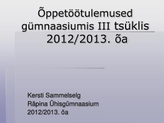 Õppetöötulemused gümnaasiumis III tsüklis 2012/2013. õa