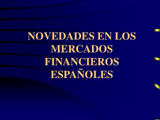 NOVEDADES EN LOS MERCADOS FINANCIEROS ESPAÑOLES