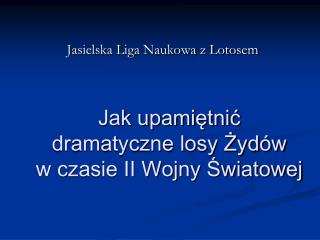 Jak upamiętnić dramatyczne losy Żydów w czasie II Wojny Światowej