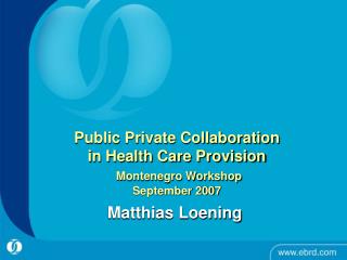 Public Private Collaboration in Health Care Provision Montenegro Workshop September 2007