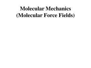 Molecular Mechanics (Molecular Force Fields)