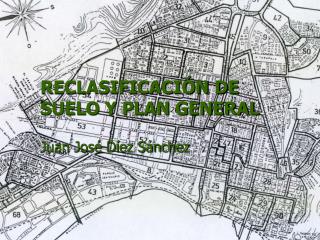 RECLASIFICACIÓN DE SUELO Y PLAN GENERAL