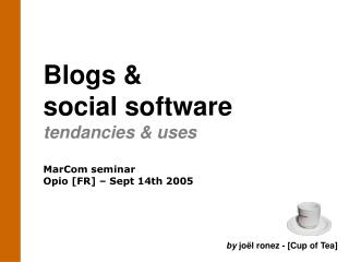 Blogs &amp; social software tendancies &amp; uses MarCom seminar Opio [FR] – Sept 14th 2005