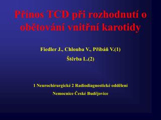 Přínos TCD při rozhodnutí o obětování vnitřní karotidy Fiedler J., Chlouba V., Přibáň V.(1)