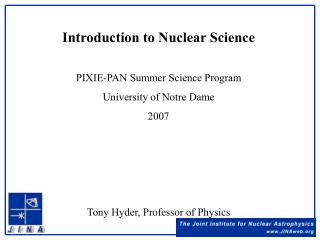 Introduction to Nuclear Science PIXIE-PAN Summer Science Program University of Notre Dame 2007