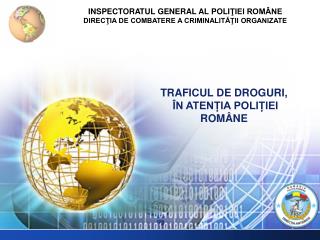 TRAFICUL DE DROGURI , ÎN ATENȚIA POLIȚIEI ROMÂNE