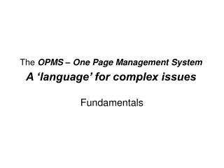 The OPMS – One Page Management System A ‘language’ for complex issues