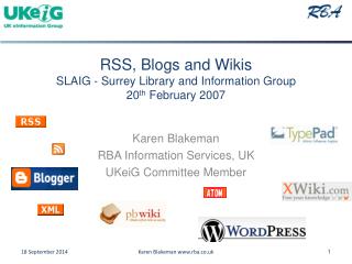 RSS, Blogs and Wikis SLAIG - Surrey Library and Information Group 20 th February 2007